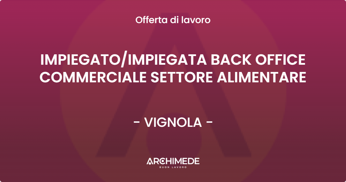 OFFERTA LAVORO - IMPIEGATO/IMPIEGATA BACK OFFICE COMMERCIALE SETTORE ALIMENTARE - VIGNOLA (MO)