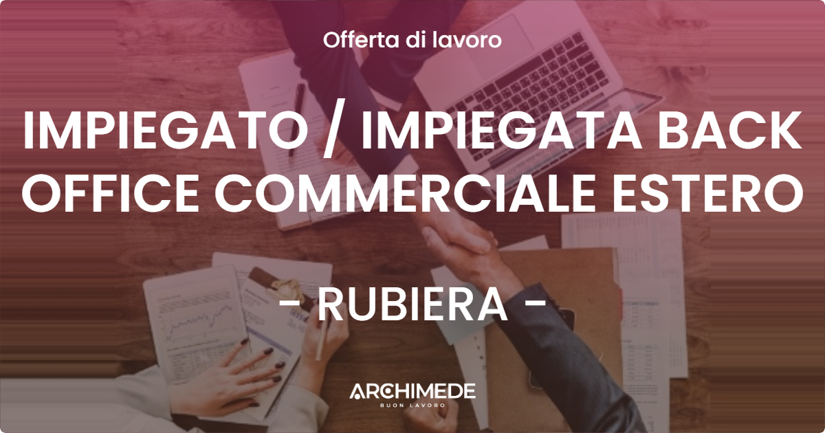 OFFERTA LAVORO - IMPIEGATO / IMPIEGATA BACK OFFICE COMMERCIALE ESTERO - RUBIERA (RE)