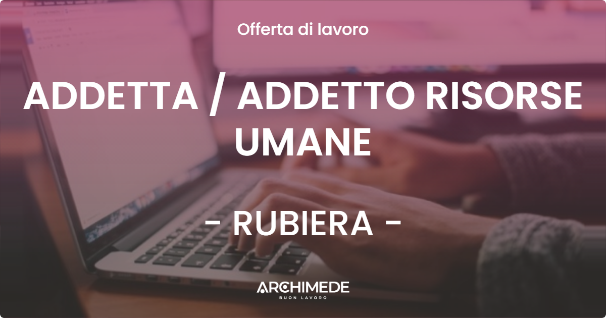 OFFERTA LAVORO - ADDETTA / ADDETTO RISORSE UMANE - RUBIERA (RE)