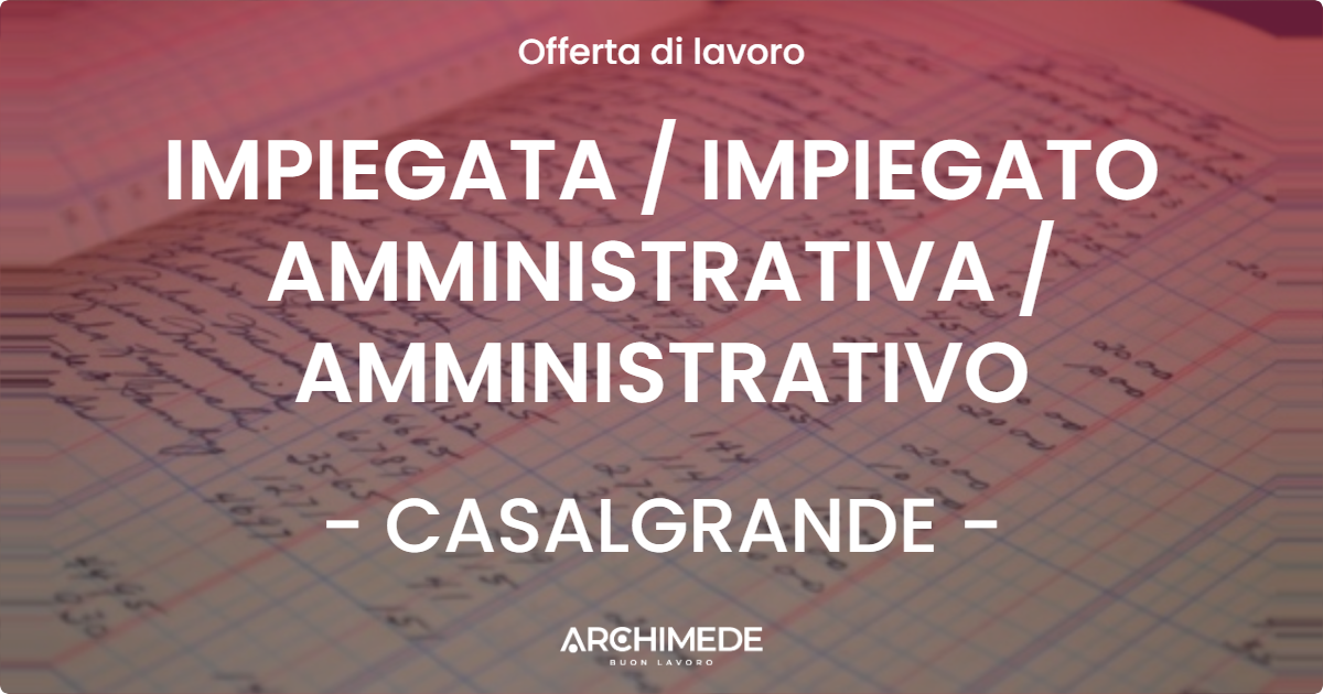 OFFERTA LAVORO - IMPIEGATA / IMPIEGATO AMMINISTRATIVA / AMMINISTRATIVO - CASALGRANDE (RE)