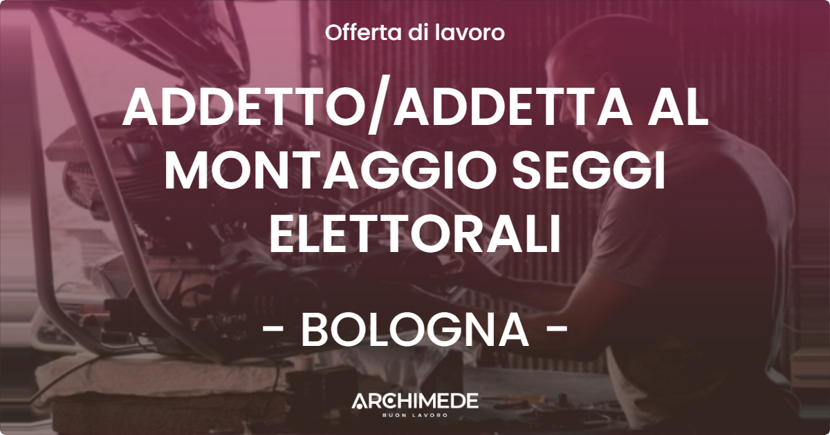 OFFERTA LAVORO - ADDETTO/ADDETTA AL MONTAGGIO SEGGI ELETTORALI - BOLOGNA (BO)