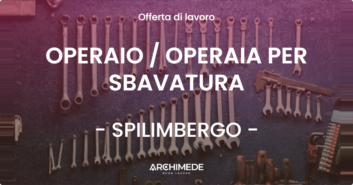 OFFERTA LAVORO - OPERAIO / OPERAIA PER SBAVATURA - SPILIMBERGO (PN)