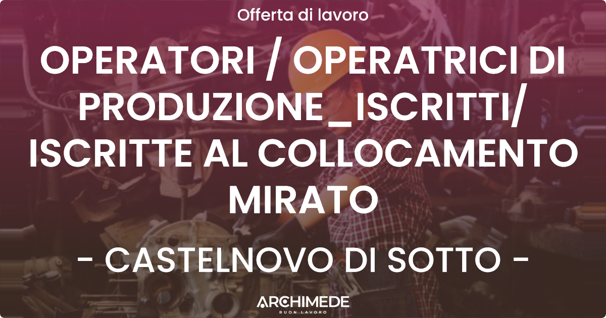 OFFERTA LAVORO - OPERATORI  OPERATRICI DI PRODUZIONE_ISCRITTIISCRITTE AL COLLOCAMENTO MIRATO - CASTELNOVO DI SOTTO
