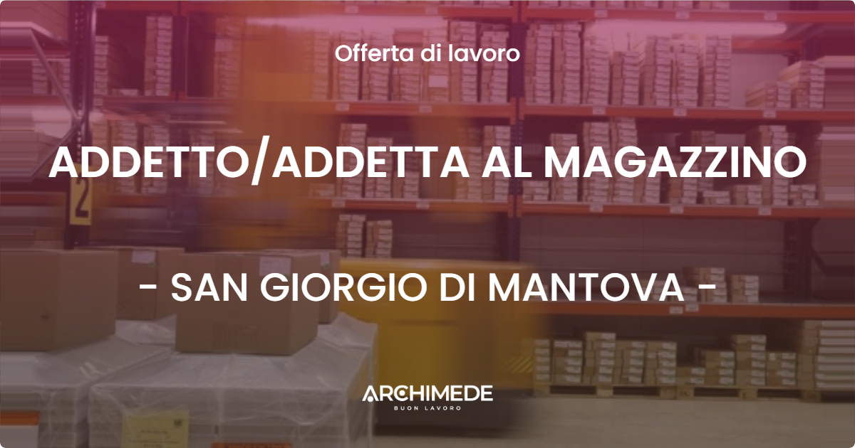 OFFERTA LAVORO - ADDETTOADDETTA AL MAGAZZINO - SAN GIORGIO DI MANTOVA