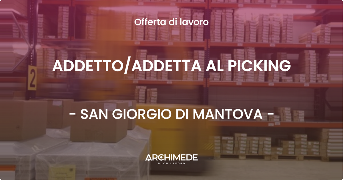 OFFERTA LAVORO - ADDETTOADDETTA AL PICKING - SAN GIORGIO DI MANTOVA