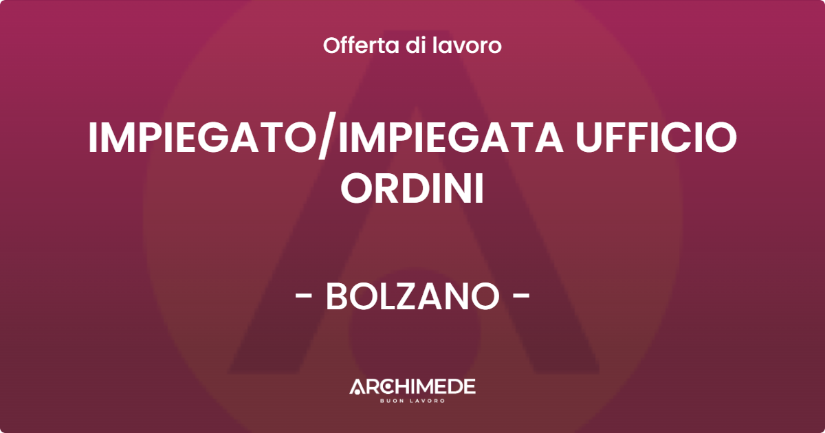 OFFERTA LAVORO - IMPIEGATOIMPIEGATA UFFICIO ORDINI - BOLZANO