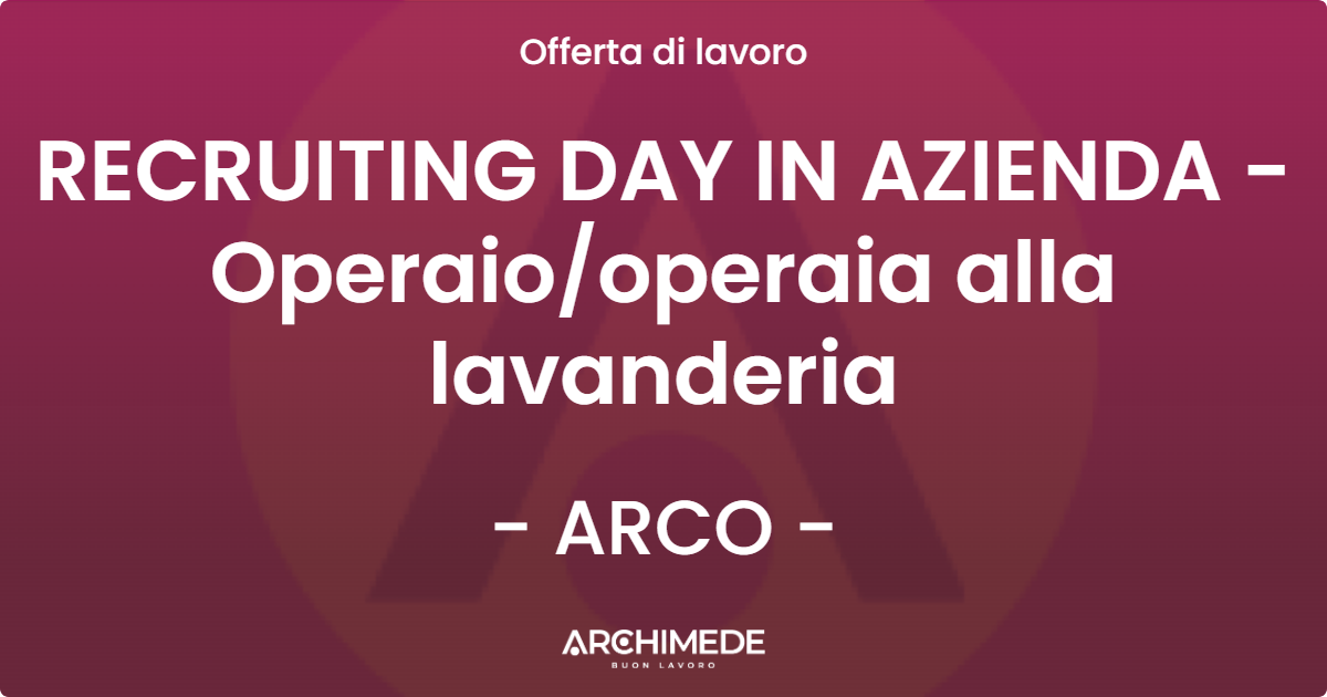 OFFERTA LAVORO - RECRUITING DAY IN AZIENDA - Operaiooperaia alla lavanderia - ARCO