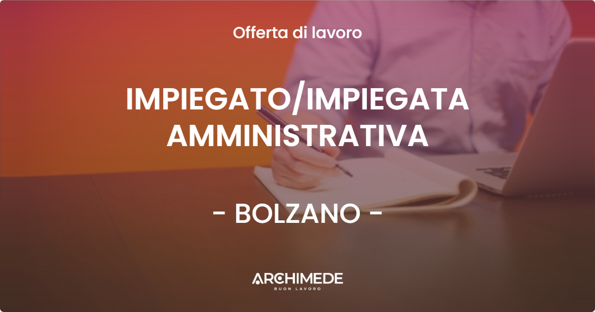 OFFERTA LAVORO - IMPIEGATO/IMPIEGATA AMMINISTRATIVA - BOLZANO (BZ)