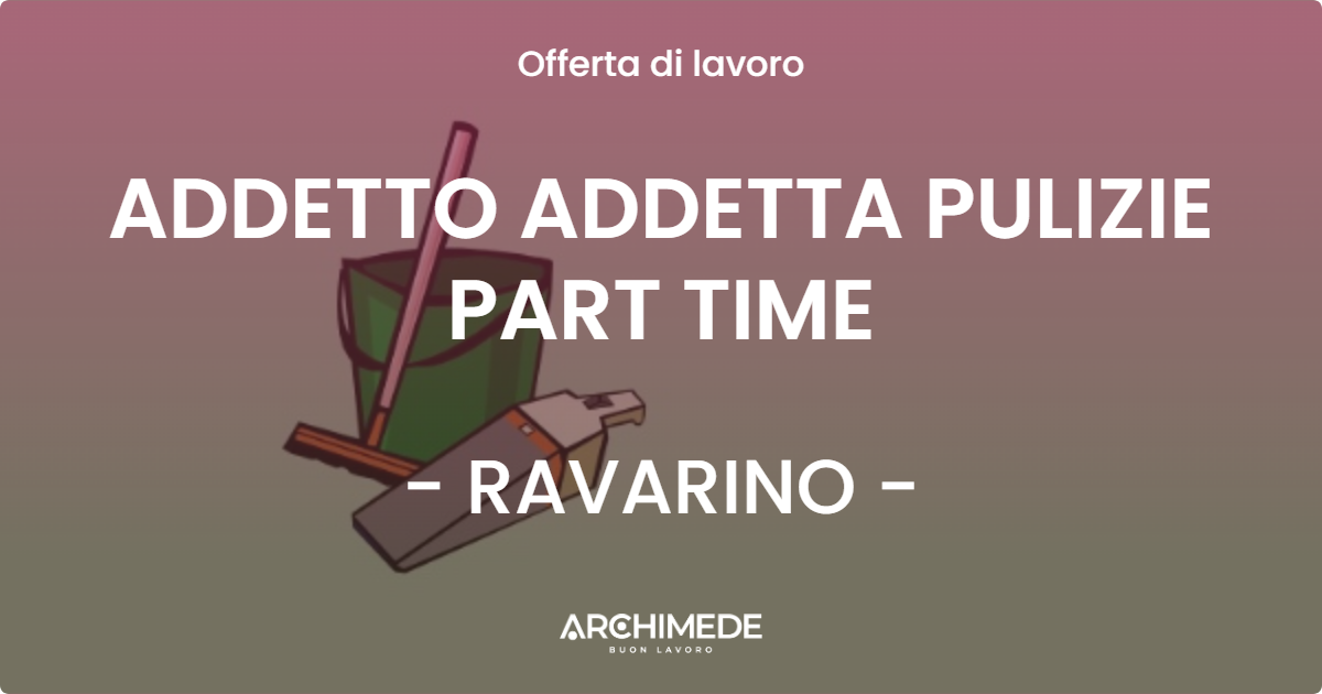 OFFERTA LAVORO - ADDETTO ADDETTA PULIZIE PART TIME - RAVARINO (MO)