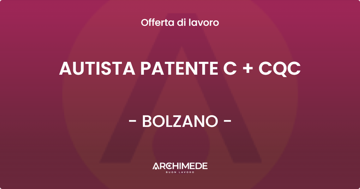 OFFERTA LAVORO - AUTISTA PATENTE C + CQC - BOLZANO