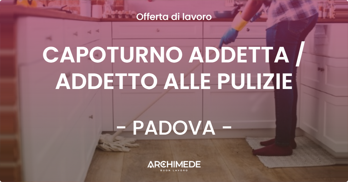 OFFERTA LAVORO - CAPOTURNO ADDETTA / ADDETTO ALLE PULIZIE - PADOVA (PD)