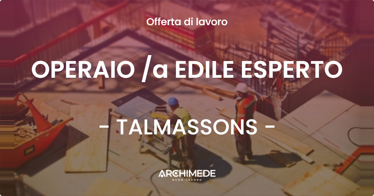 OFFERTA LAVORO - OPERAIO /a EDILE ESPERTO - TALMASSONS (UD)