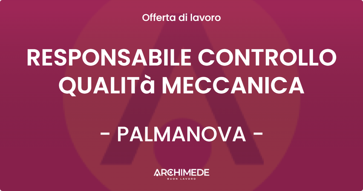 OFFERTA LAVORO - RESPONSABILE CONTROLLO QUALITà MECCANICA - PALMANOVA (UD)