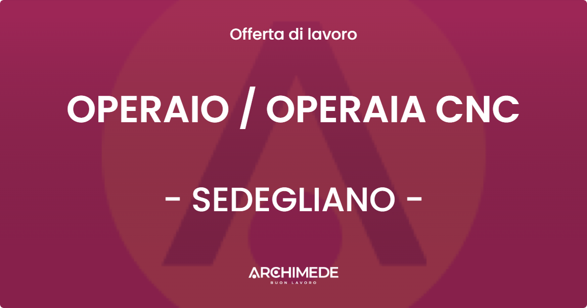 OFFERTA LAVORO - OPERAIO / OPERAIA CNC - SEDEGLIANO (UD)