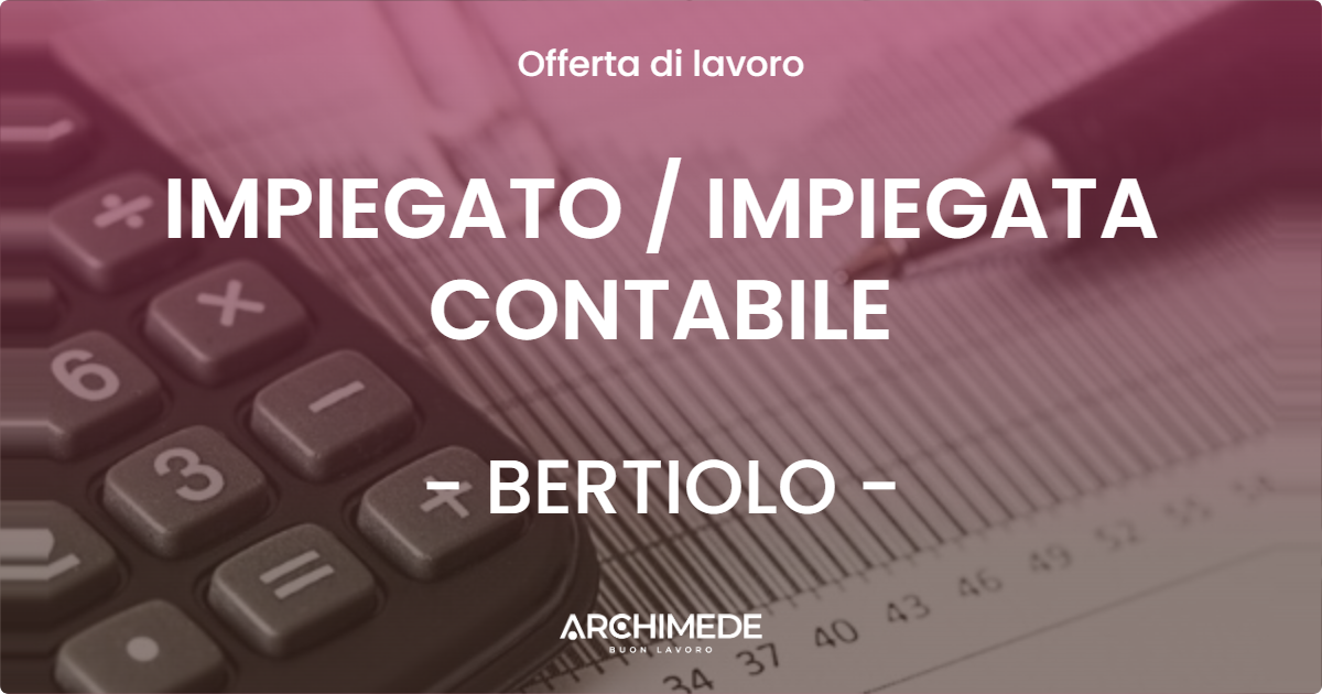 OFFERTA LAVORO - IMPIEGATO / IMPIEGATA CONTABILE - BERTIOLO (UD)