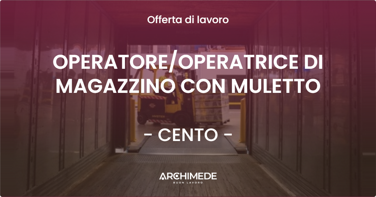 OFFERTA LAVORO - OPERATOREOPERATRICE DI MAGAZZINO CON MULETTO - CENTO