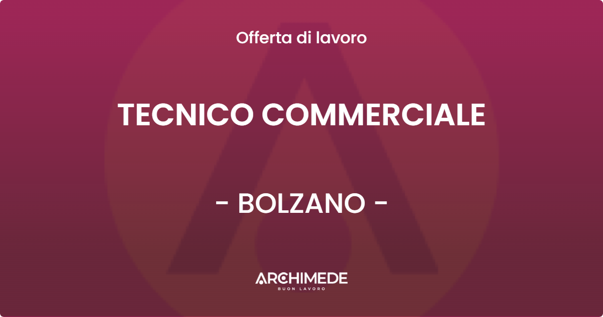 OFFERTA LAVORO - TECNICO COMMERCIALE - BOLZANO (BZ)