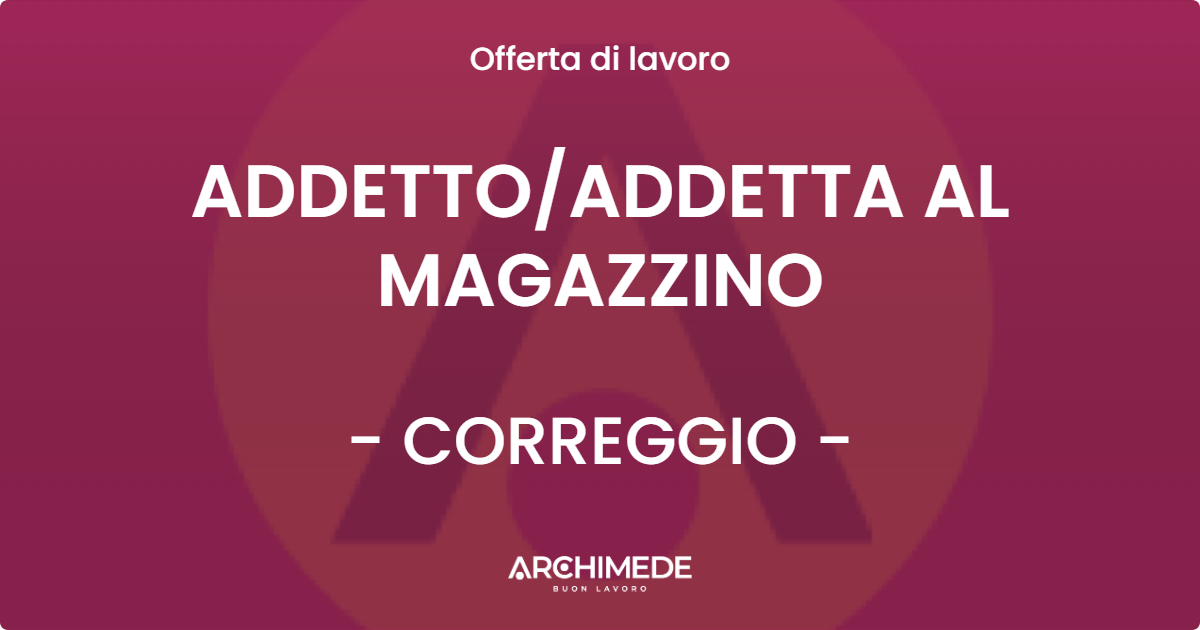 OFFERTA LAVORO - ADDETTO/ADDETTA AL MAGAZZINO - CORREGGIO (RE)