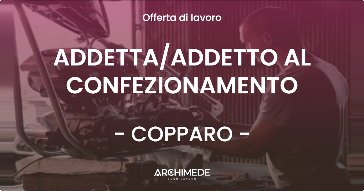 OFFERTA LAVORO - ADDETTA/ADDETTO AL CONFEZIONAMENTO - COPPARO (FE)