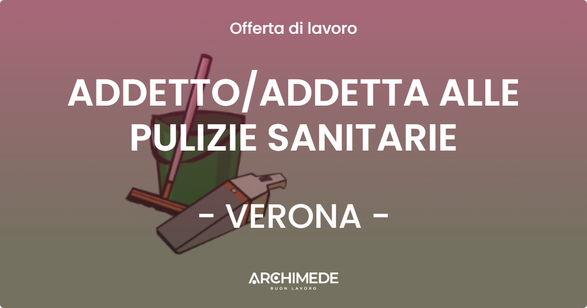 OFFERTA LAVORO - ADDETTO/ADDETTA ALLE PULIZIE SANITARIE - VERONA (VR)
