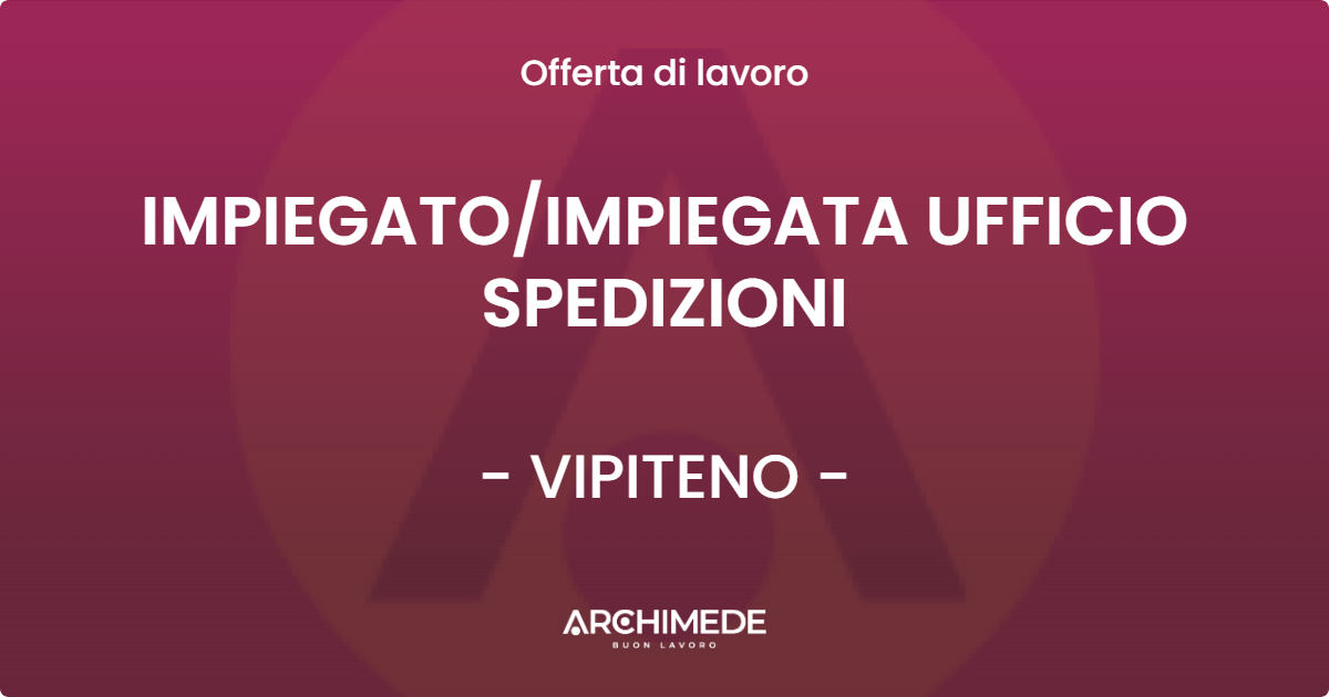 OFFERTA LAVORO - IMPIEGATO/IMPIEGATA UFFICIO SPEDIZIONI - VIPITENO (BZ)