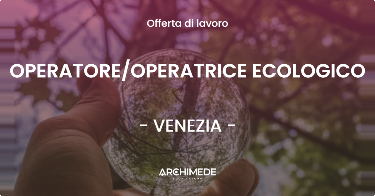 OFFERTA LAVORO - OPERATORE/OPERATRICE ECOLOGICO - VENEZIA (VE)