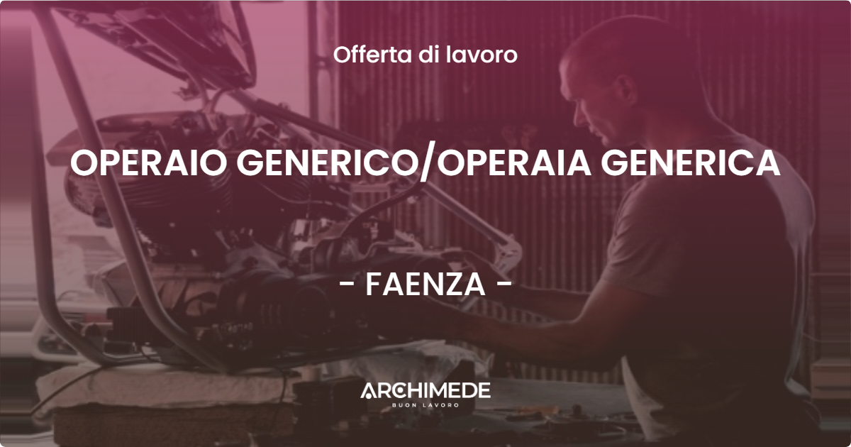 OFFERTA LAVORO - OPERAIO GENERICO/OPERAIA GENERICA - FAENZA (RA)