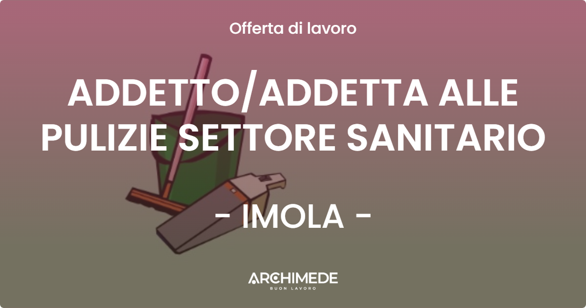 OFFERTA LAVORO - ADDETTO/ADDETTA ALLE PULIZIE SETTORE SANITARIO - IMOLA (BO)