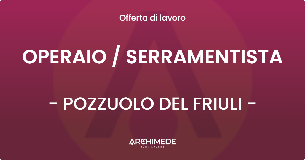 OFFERTA LAVORO - OPERAIO / SERRAMENTISTA - POZZUOLO DEL FRIULI (UD)