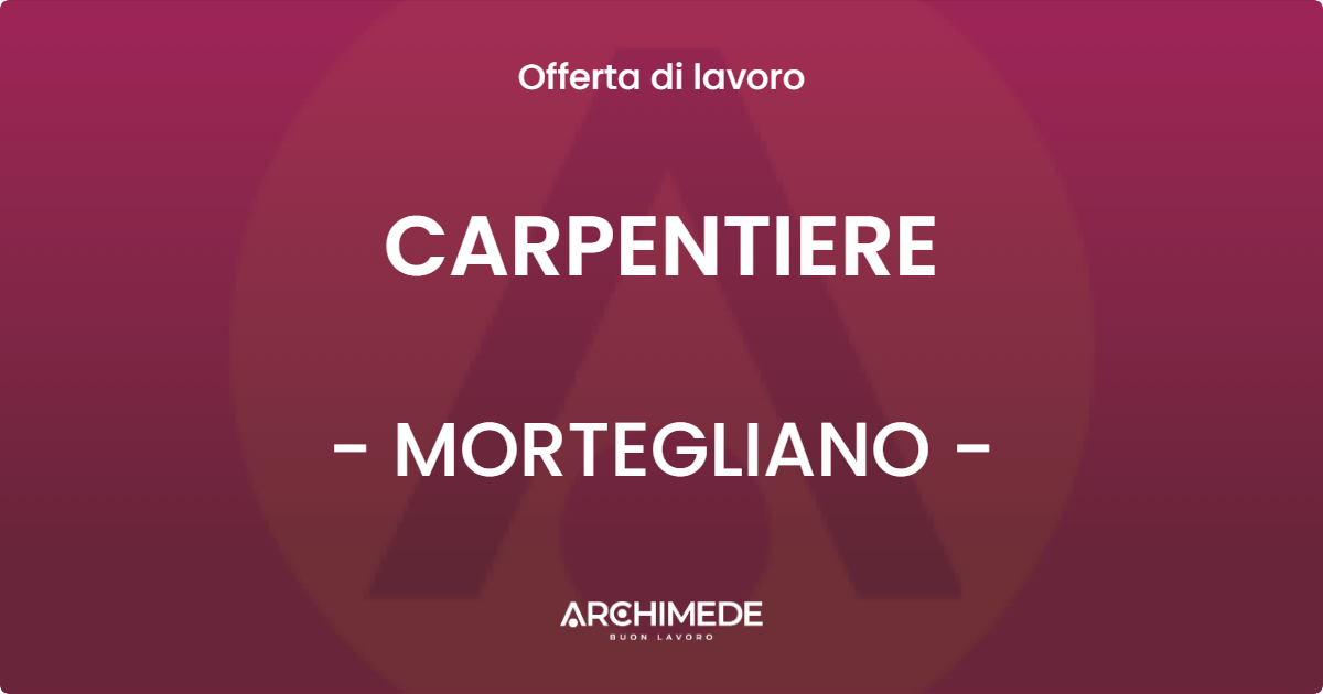 OFFERTA LAVORO - CARPENTIERE - MORTEGLIANO (UD)