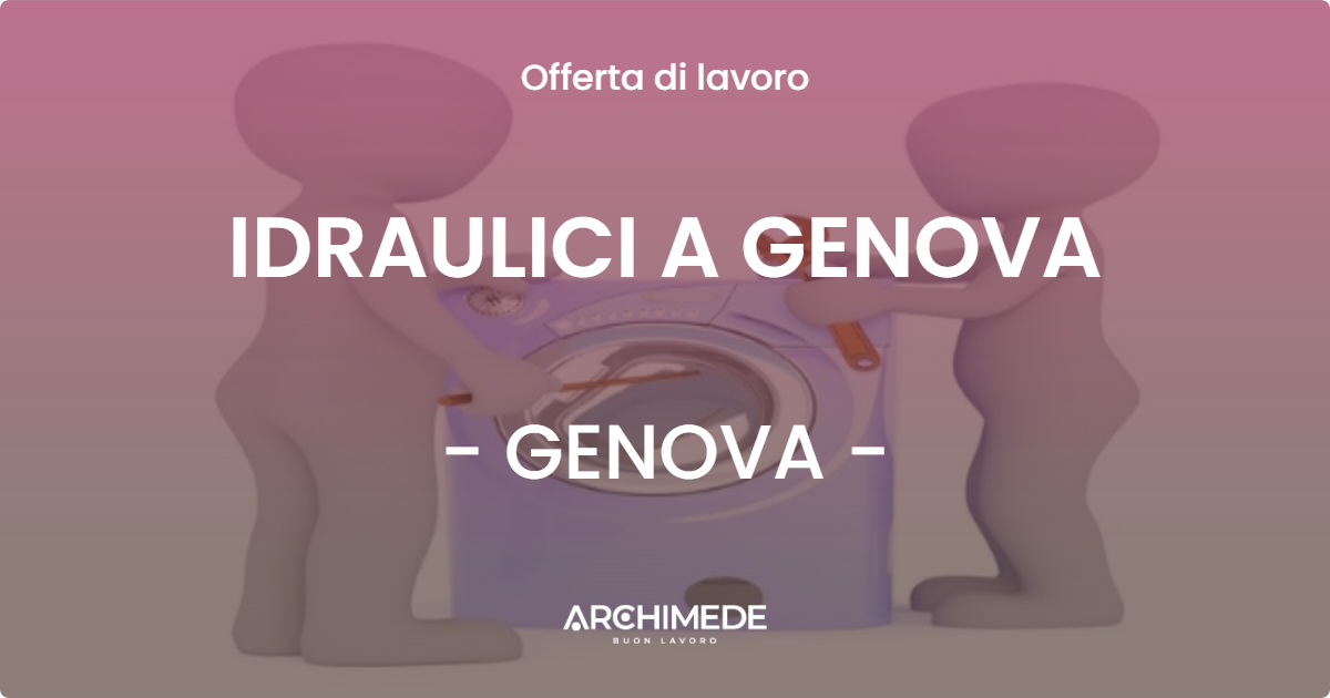 OFFERTA LAVORO - IDRAULICI A GENOVA - GENOVA (GE)