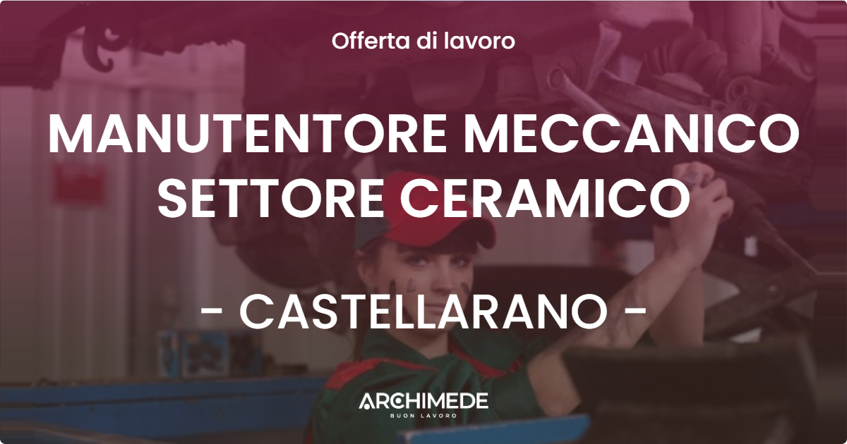 OFFERTA LAVORO - MANUTENTORE MECCANICO SETTORE CERAMICO - CASTELLARANO (RE)