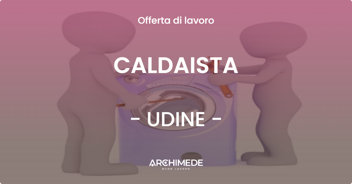OFFERTA LAVORO - CALDAISTA - UDINE (UD)