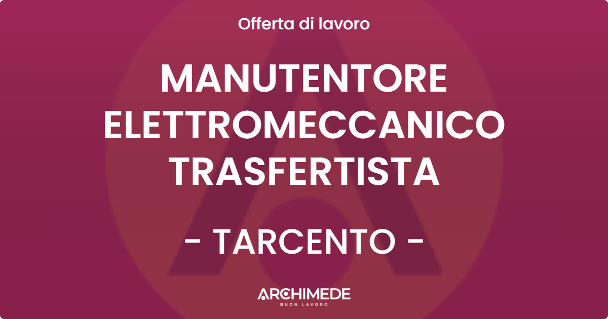 OFFERTA LAVORO - MANUTENTORE ELETTROMECCANICO TRASFERTISTA - TARCENTO (UD)