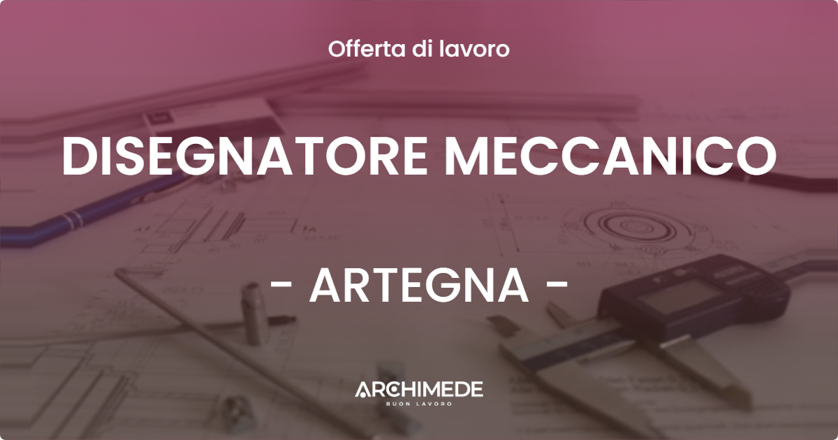 OFFERTA LAVORO - DISEGNATORE MECCANICO - ARTEGNA