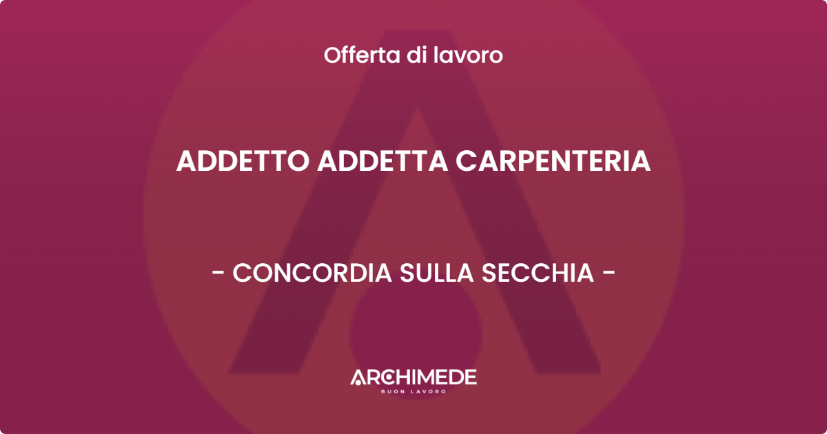 OFFERTA LAVORO - ADDETTO ADDETTA CARPENTERIA - CONCORDIA SULLA SECCHIA (MO)