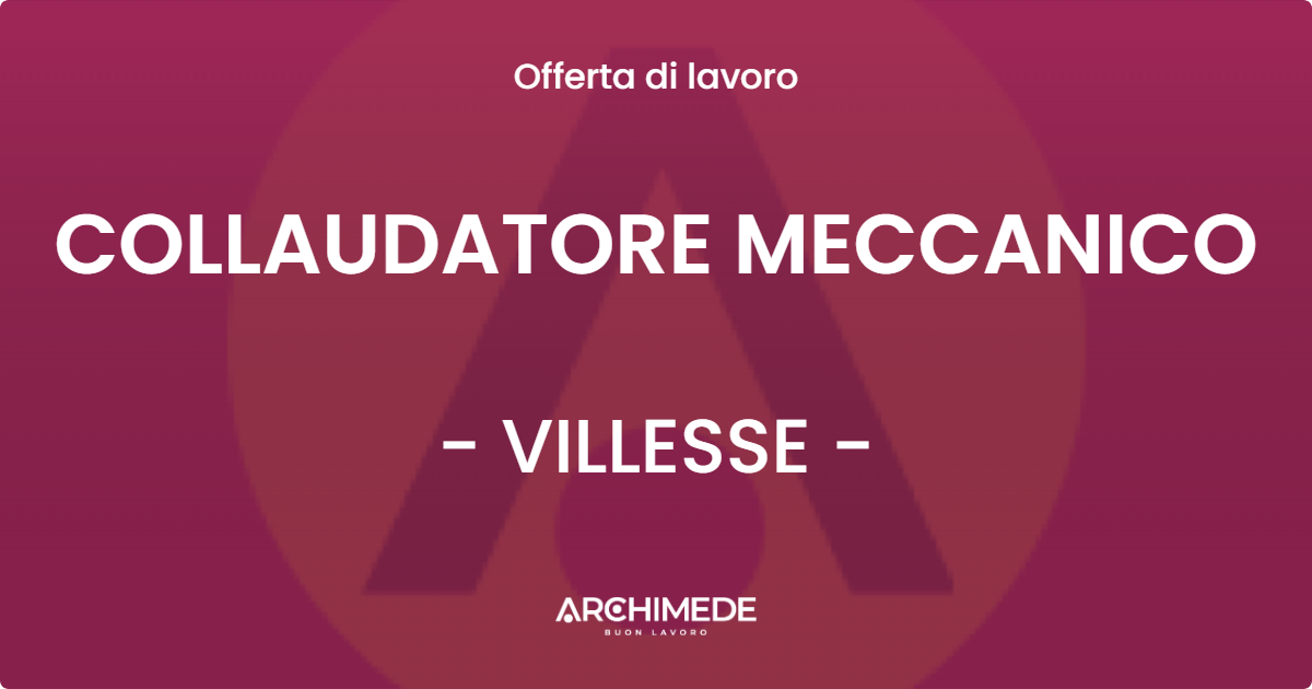 OFFERTA LAVORO - COLLAUDATORE MECCANICO - VILLESSE (GO)