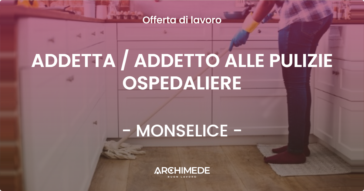 OFFERTA LAVORO - ADDETTA / ADDETTO ALLE PULIZIE OSPEDALIERE - MONSELICE (PD)