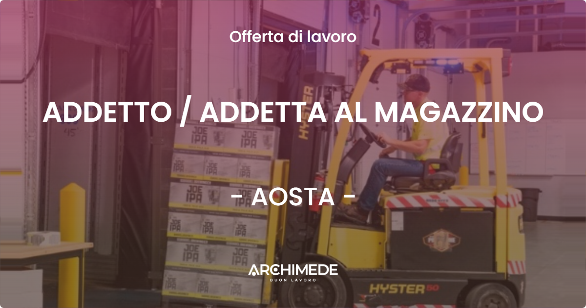 OFFERTA LAVORO - ADDETTO / ADDETTA AL MAGAZZINO - AOSTA (AO)