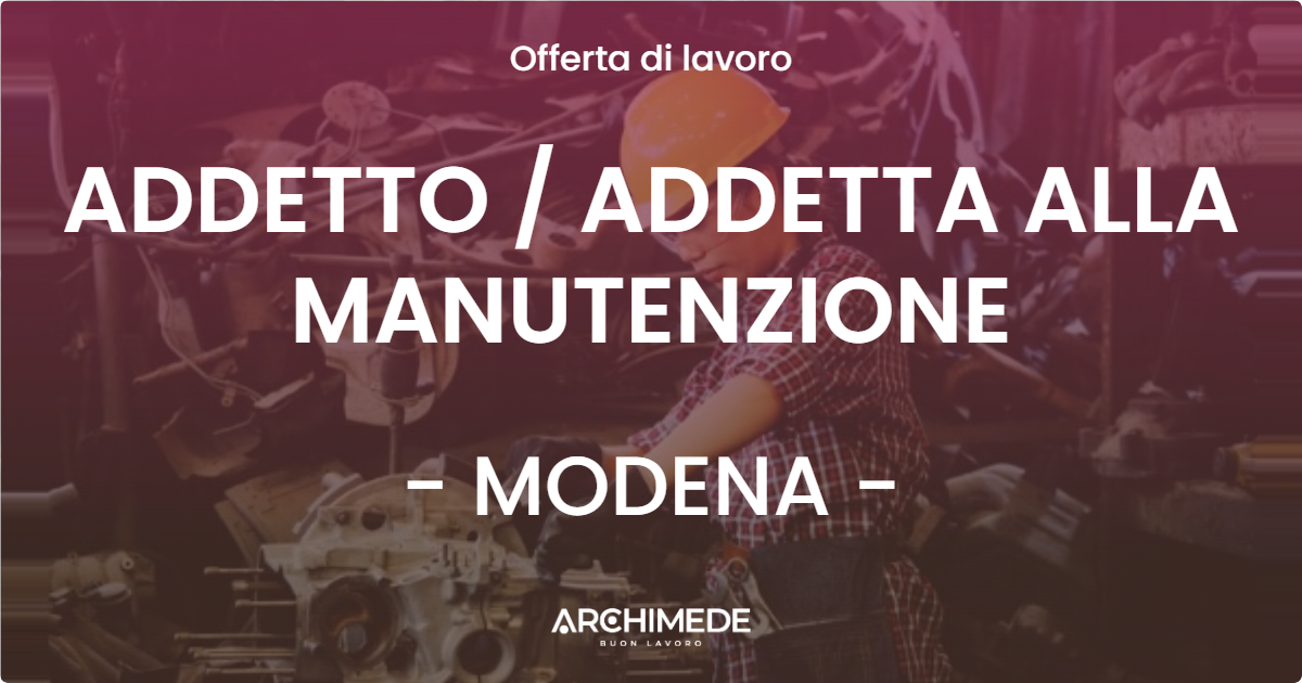 OFFERTA LAVORO - ADDETTO  ADDETTA ALLA MANUTENZIONE - MODENA