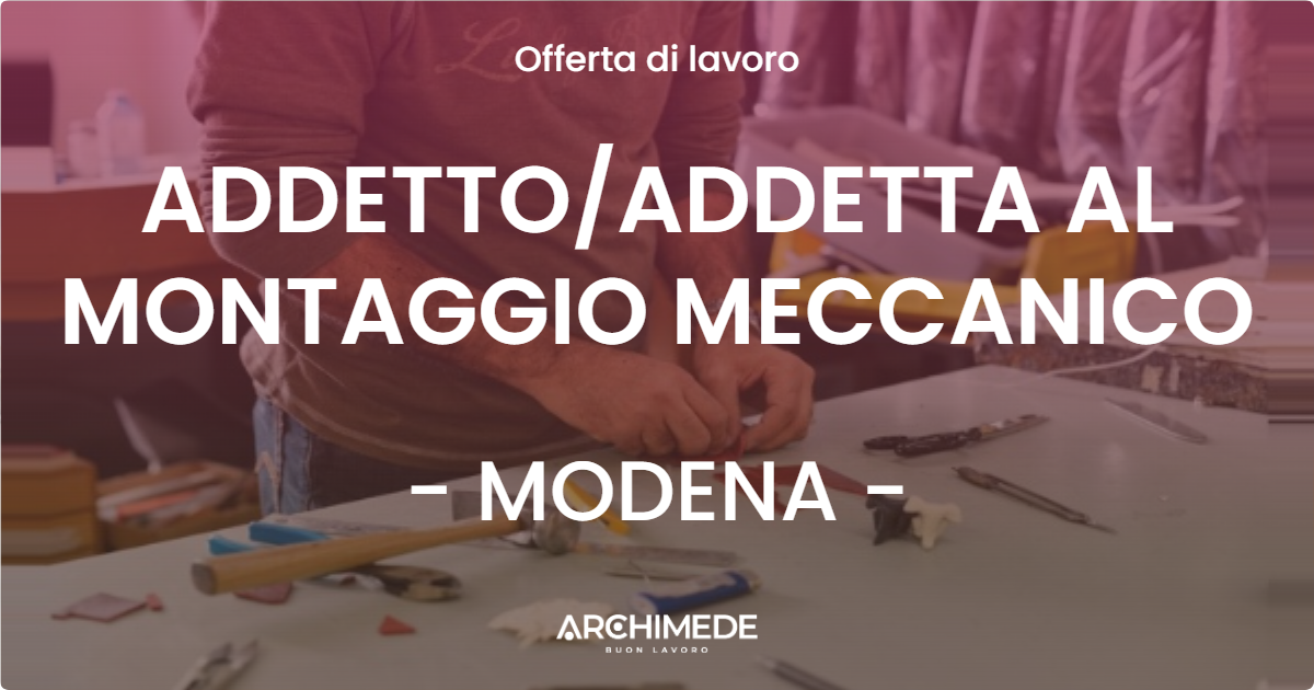 OFFERTA LAVORO - ADDETTOADDETTA AL MONTAGGIO MECCANICO - MODENA
