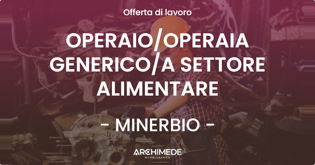OFFERTA LAVORO - OPERAIOOPERAIA GENERICOA SETTORE ALIMENTARE - MINERBIO