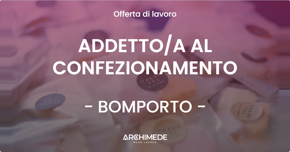 OFFERTA LAVORO - ADDETTOA AL CONFEZIONAMENTO - BOMPORTO