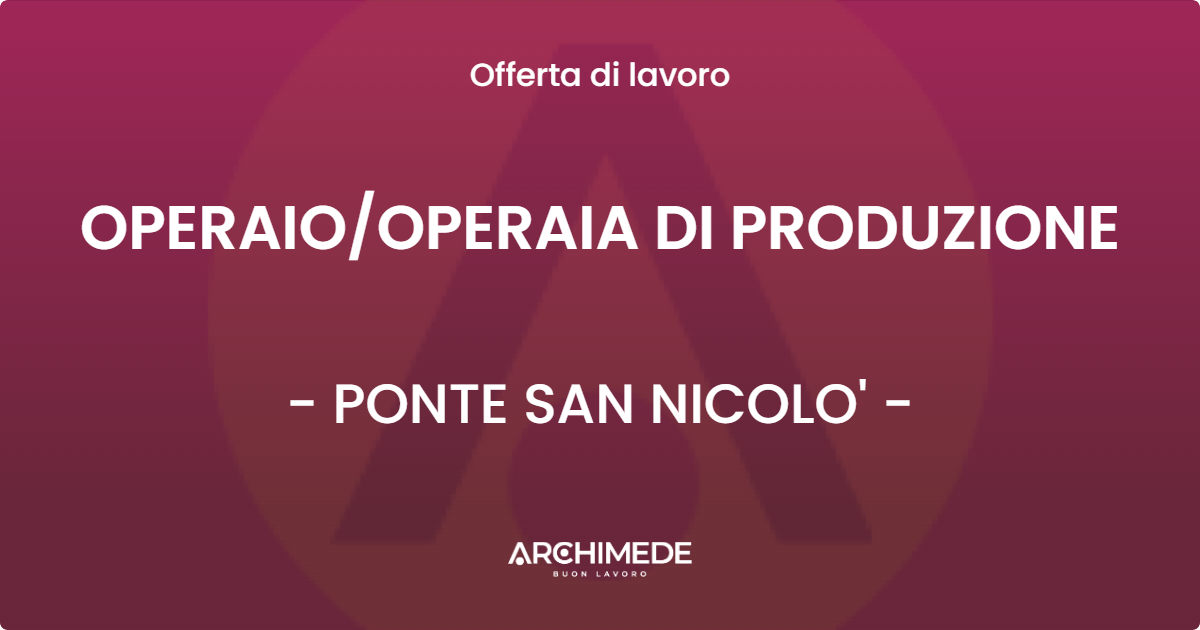 OFFERTA LAVORO - OPERAIOOPERAIA DI PRODUZIONE - PONTE SAN NICOLO'