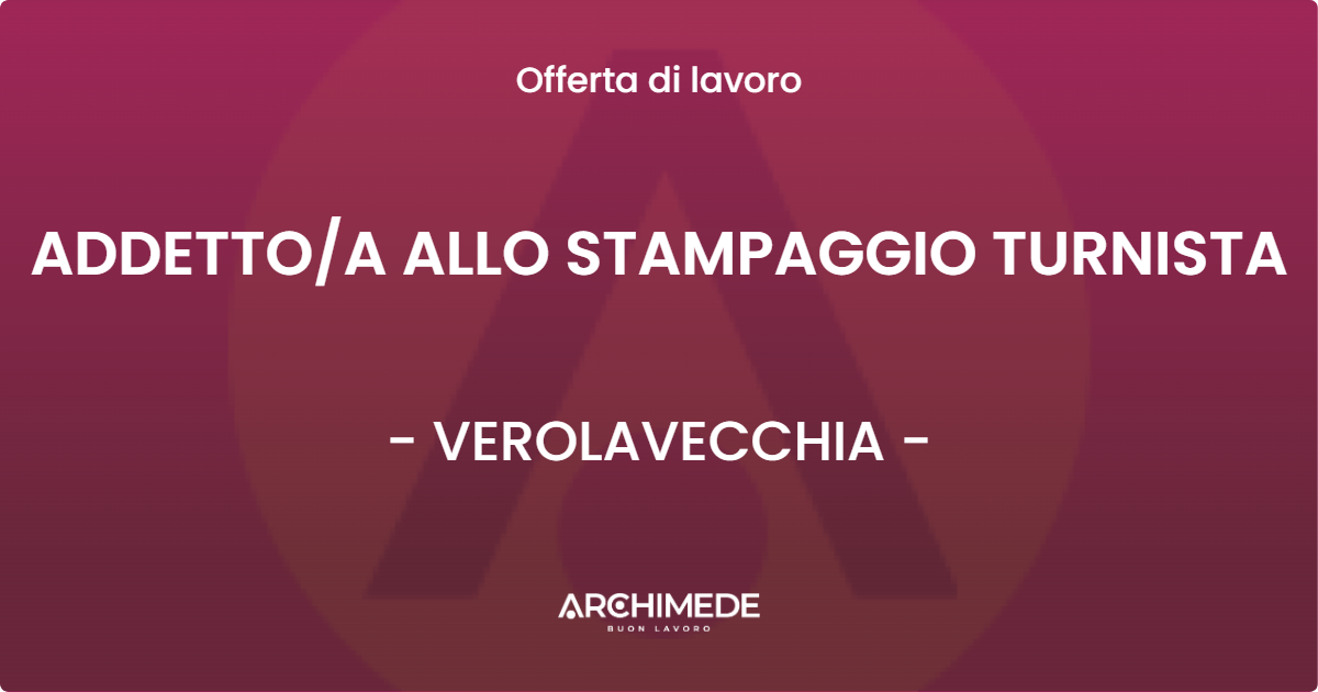 OFFERTA LAVORO - ADDETTO/A ALLO STAMPAGGIO TURNISTA - VEROLAVECCHIA (BS)