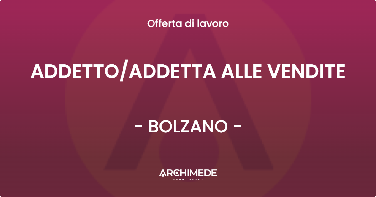 OFFERTA LAVORO - ADDETTO/ADDETTA ALLE VENDITE - BOLZANO (BZ)