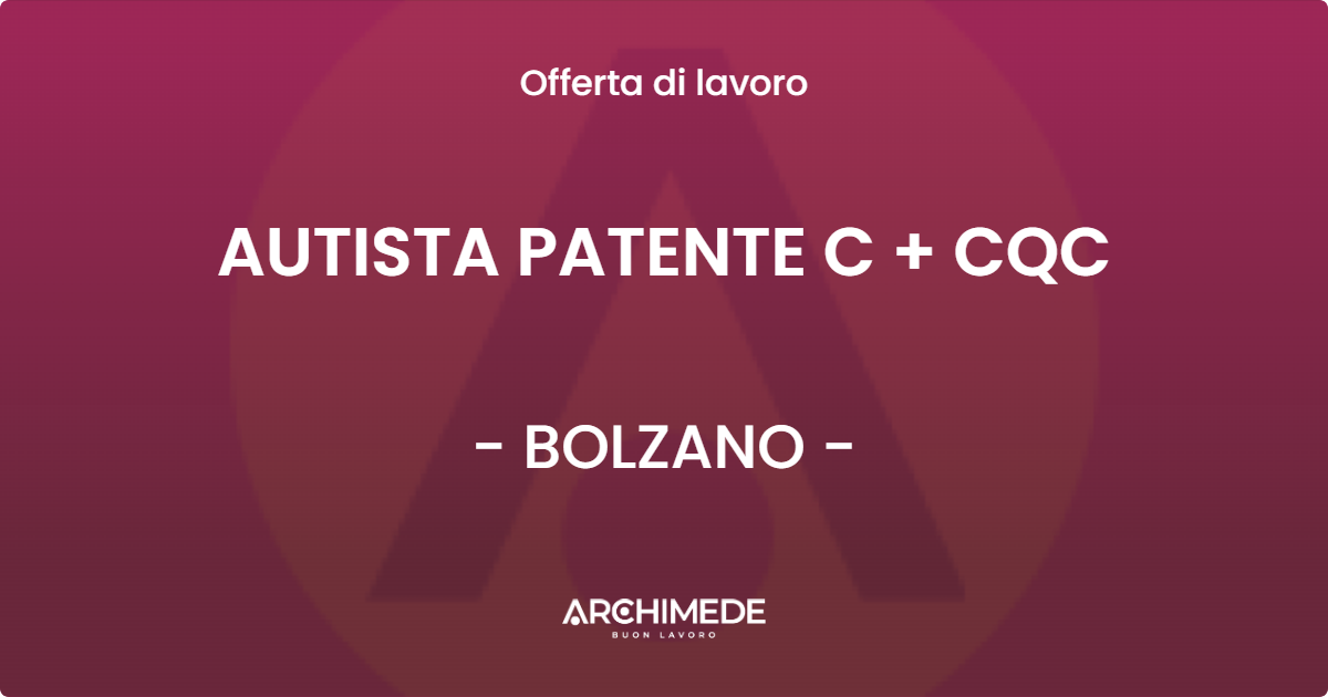 OFFERTA LAVORO - AUTISTA PATENTE C + CQC - BOLZANO (BZ)