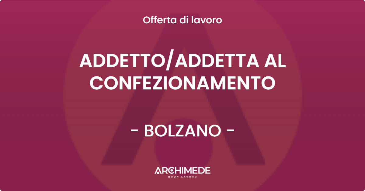 OFFERTA LAVORO - ADDETTO/ADDETTA AL CONFEZIONAMENTO - BOLZANO (BZ)