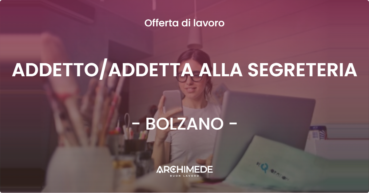 OFFERTA LAVORO - ADDETTO/ADDETTA ALLA SEGRETERIA - BOLZANO (BZ)