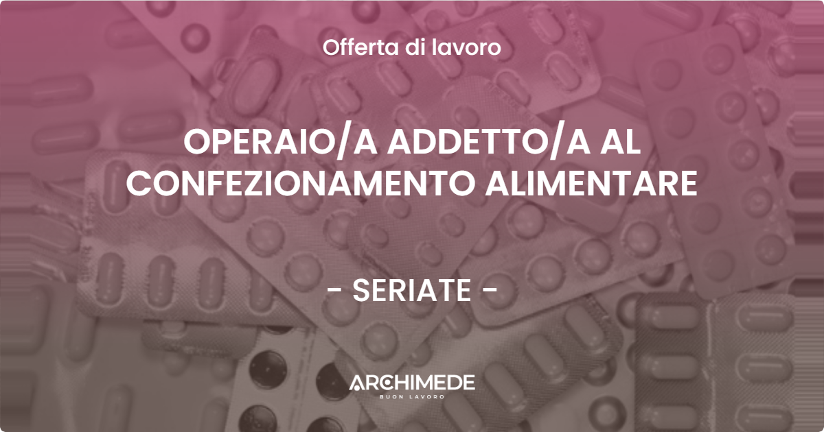OFFERTA LAVORO - OPERAIOA ADDETTOA AL CONFEZIONAMENTO ALIMENTARE - SERIATE